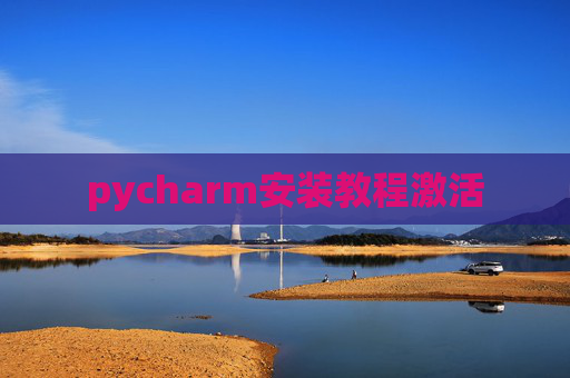 pycharm安装教程激活 pycharm安装教程激活